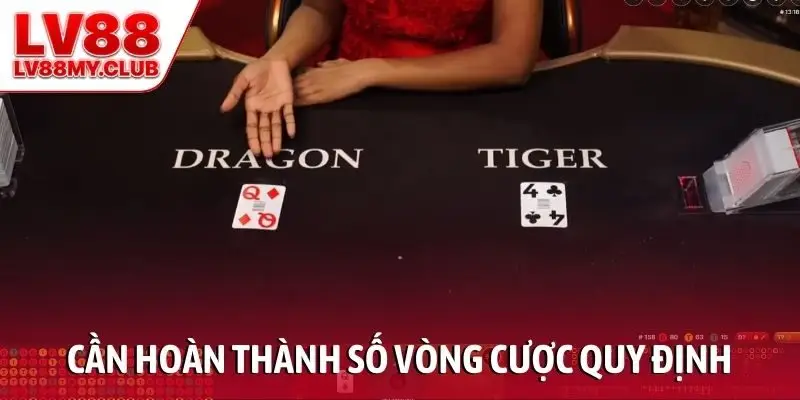 Cần hoàn thành số vòng cược quy định