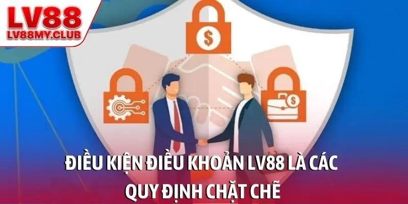 Điều kiện điều khoản LV88 là các quy định chặt chẽ